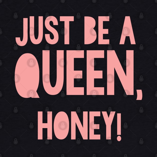 Just be a Queen, honey! by MoviesAndOthers